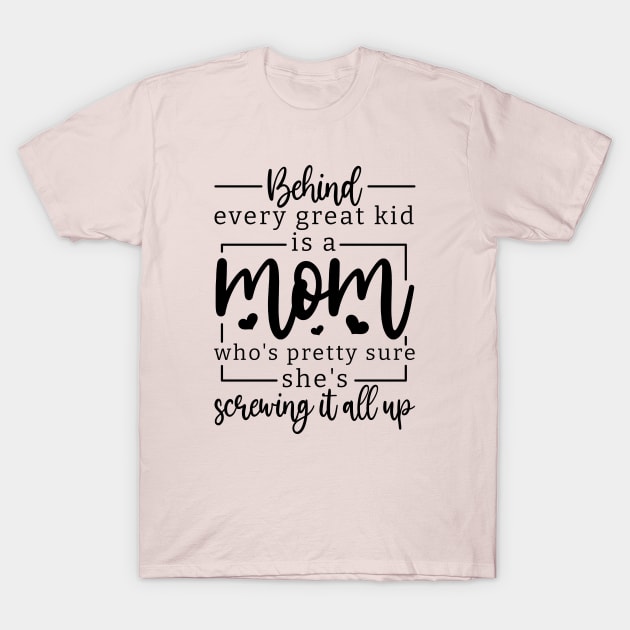 behind every great kid is a mom who's pretty sure she's screwing it all up; mom; mother; gift; gift for mom; mother's day; mumma; mommy; mother's day gift; love; gift for mother; gift from child; daughter; son;  inspirational; inspiration; inspire; moms; T-Shirt by Be my good time